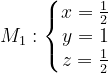 \dpi{120} M_{1}:\left\{\begin{matrix} x=\frac{1}{2}\\ y=1\\ z=\frac{1}{2} \end{matrix}\right.